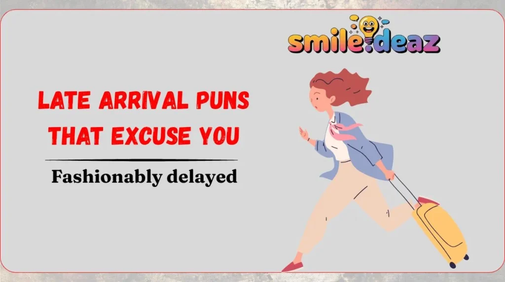 Late Arrival Puns That Excuse You