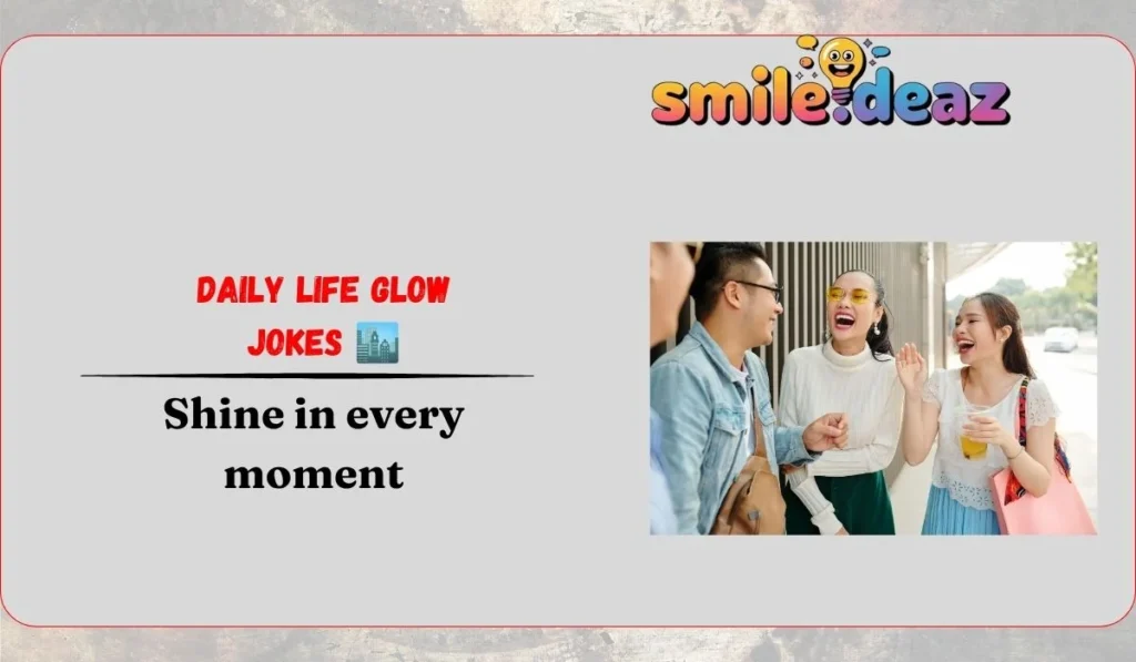 Daily Life Glow Jokes ๐๏ธ
